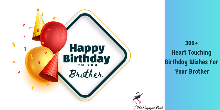 300+ Heart Touching Birthday Wishes For Your Brother: A Celebration of Sibling Love